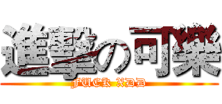 進擊の可樂 (FUCK XDD)