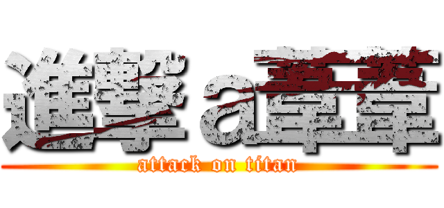 進撃ａ葦葦 (attack on titan)