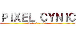 ＰＩＸＥＬ ＣＹＮＩＣ (toxic city gaming)