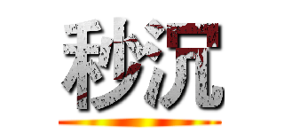 秒沉 ()