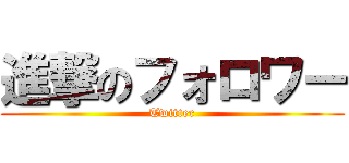 進撃のフォロワー (Twitter)