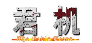 君  机 (The God's Tears)