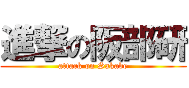 進撃の阪部研 (attack on Sakabe)