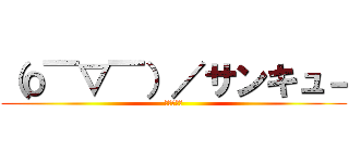 （о￣▽￣）／サンキュ－ (ありがとう)