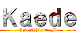 Ｋａｅｄｅ (Kawaii Desu xD)