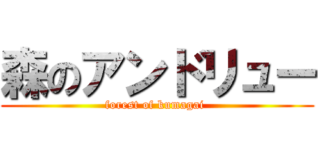 森のアンドリュー (forest of kumagai )