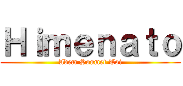 Ｈｉｍｅｎａｔｏ (Adem Soumet Toi)