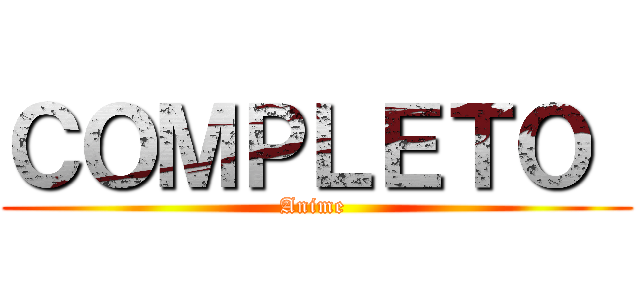 ＣＯＭＰＬＥＴＯ  (Anime )