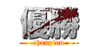 優勝 (chanpion)