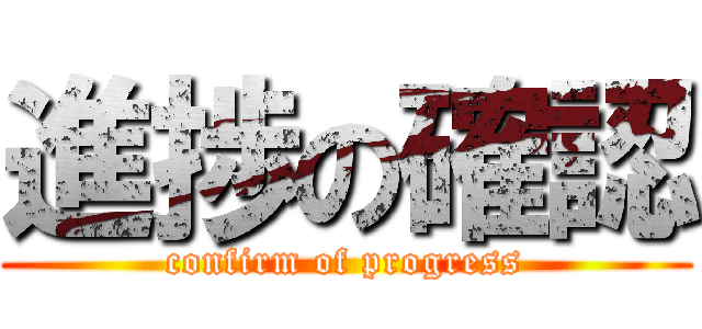 進捗の確認 (confirm of progress)