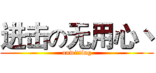 进击の无用心丶 (unwitting)