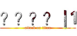 ？？？？｜１ (attack on titan)