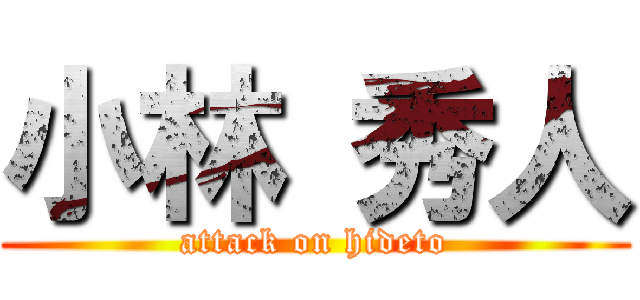 小林 秀人 (attack on hideto)