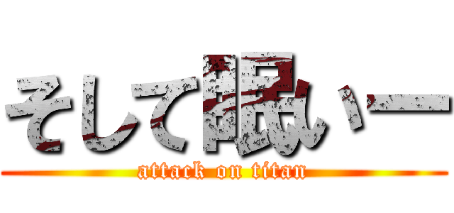 そして眠いー (attack on titan)