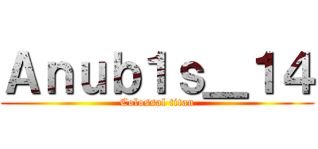 Ａｎｕｂ１ｓ＿１４ (Colossal titan)