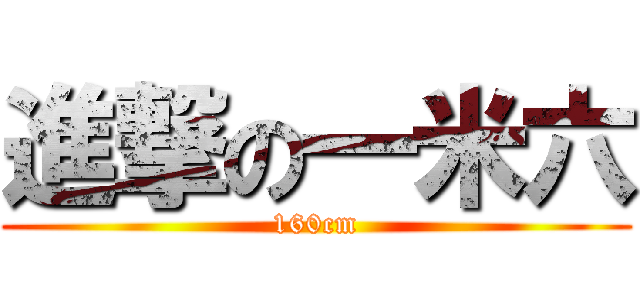 進撃の一米六 (160cm)