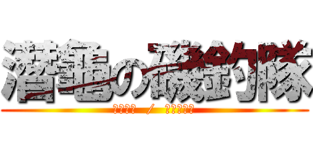 潛龜の磯釣隊 (クロダイ  /  グルーパー)
