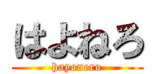 はよねろ (hayonero)