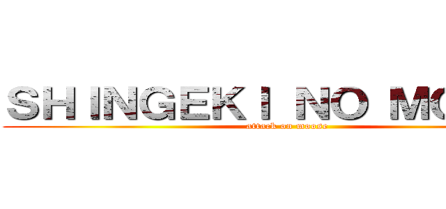 ＳＨＩＮＧＥＫＩ ＮＯ ＭＯＯＳＵ (attack on moose)