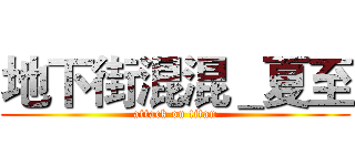 地下街混混＿夏至 (attack on titan)
