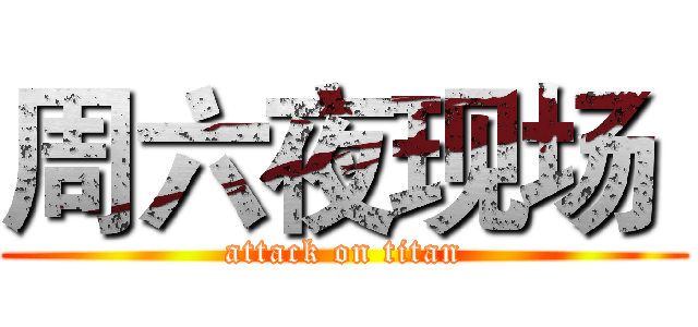 周六夜现场  (attack on titan)