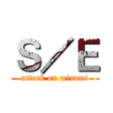 Ｓ／Ｅ (attack on minami)