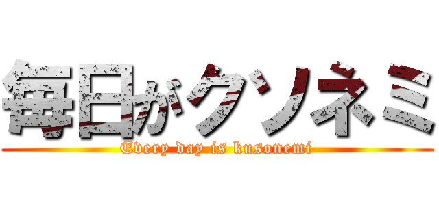 毎日がクソネミ (Every day is kusonemi)