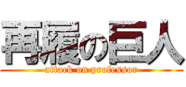 再履の巨人 (attack on professor)