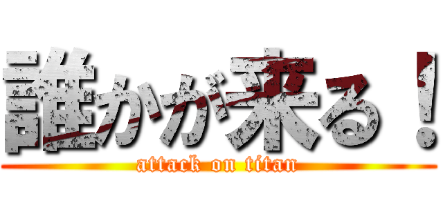 誰かが来る！ (attack on titan)