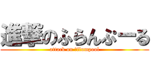 進撃のふらんぷーる (attack on ﻿flumpool)