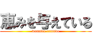 恵みを与えている (wannda-ranndo)