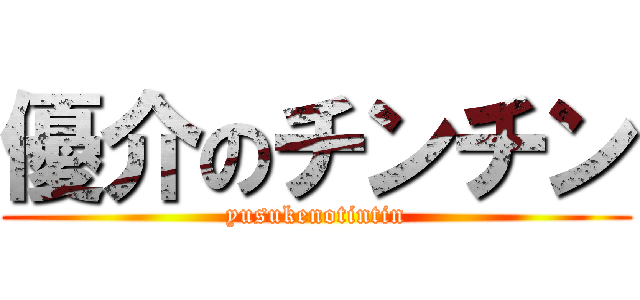 優介のチンチン (yusukenotintin)