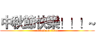中秋節快樂！！！~ (attack on titan)