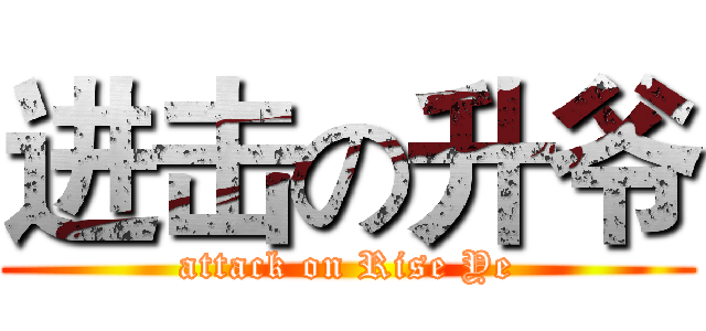 进击の升爷 (attack on Rise Ye)