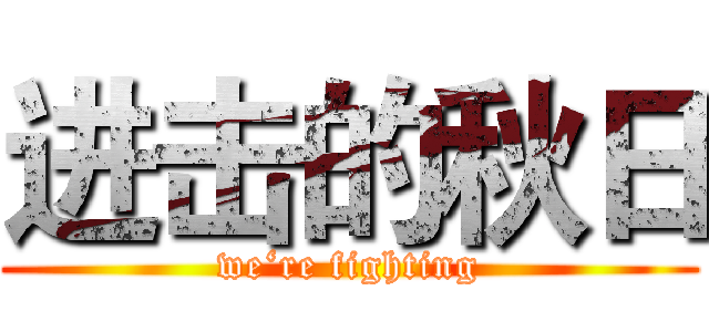 进击的秋日 (we‘re fighting)