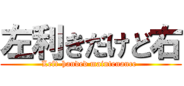 左利きだけど右 (Left-handed maintenance )