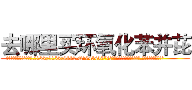 去哪里买环氧化苯并芘 (去哪里买环氧化苯并芘【电.话186x0156x9662-Q194843976林氏药业】我们做的是长期生意,靠的是老客户长期支持
参考消息网2月20日报道 韩媒称，“剩女多、离婚率高的城市，房价一定会上涨。”这是中国经济学家金岩石2016年12月参加在上海举行的房地产相关论坛时说的话。
)