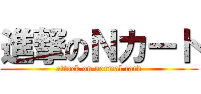 進撃のＮカート (attack on normal card)