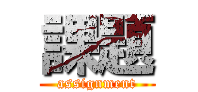 課題 (assignment)