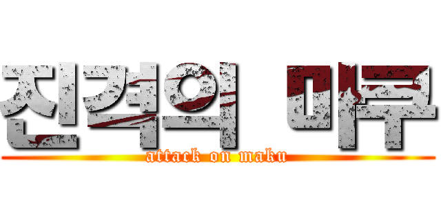진격의 마쿠 (attack on maku)