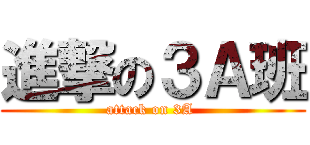 進撃の３Ａ班 (attack on 3A )