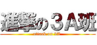 進撃の３Ａ班 (attack on 3A )