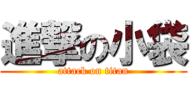 進撃の小袋 (attack on titan)