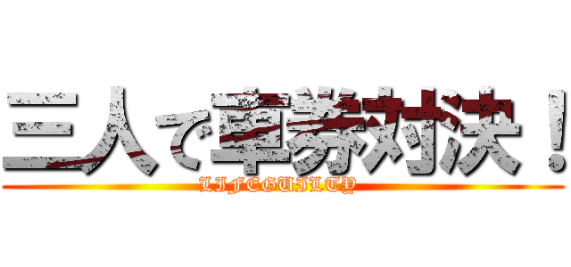 三人で車券対決！ (LIFEGUILTY )