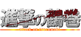 進撃の鶴巻 (attack on tsurumaki)