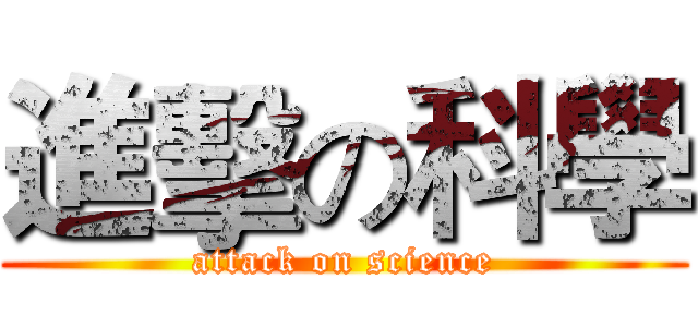 進擊の科學 (attack on science)