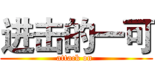 进击的一可 (attack on )