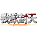 我欲封天 (wo yu feng tian)