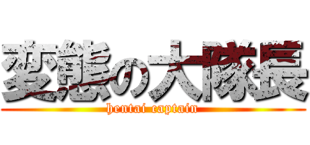 変態の大隊長 (hentai captain)