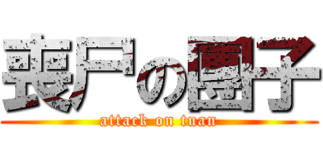 喪尸の團子 (attack on tuan)